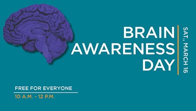 Brain Awareness Day Sat. March 16. Free for everyone. 10 a.m. to 12 p.m.