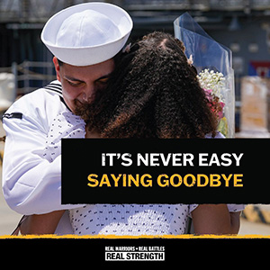 photo of a sailor hugging a woman with curly hair. Text says "it's never easy to say goodbye." Real Warriors logo is at the bottom. 