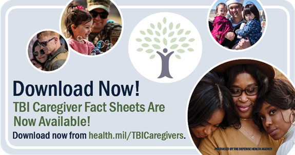 Download Now! TBI Caregiver Fact Sheets are now available! Download now from health.mil/TBICaregivers.