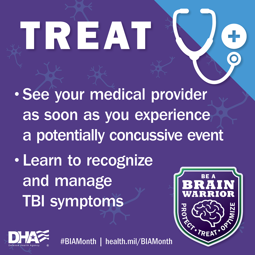 Link to Infographic: Treat: See your medical provider as soon as you experience a potentially concussive event. Learn to recognize and manage TBI Symptoms