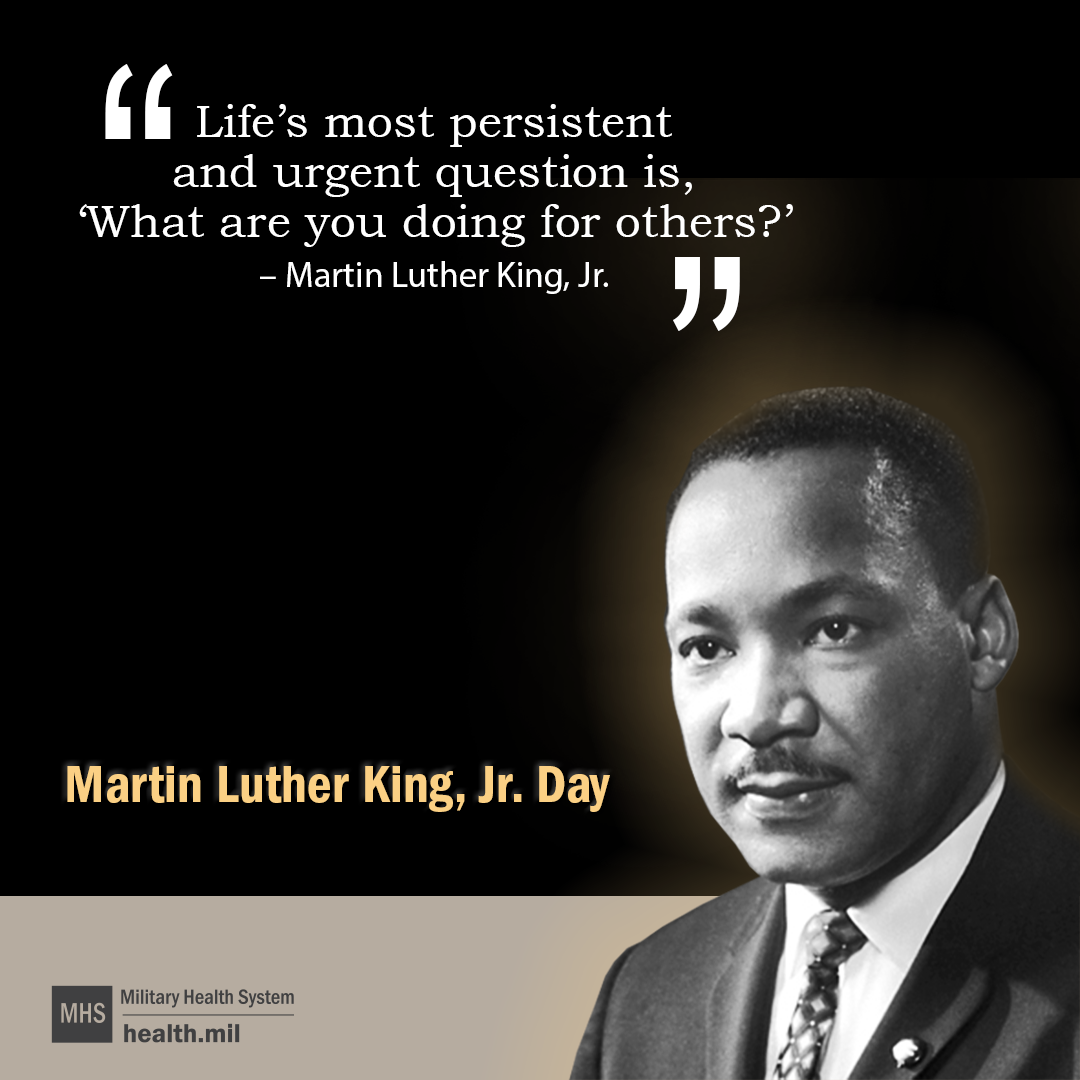 Martin Luther King Jr. Day - "Life's most persistent and urgent question is, 'What are you doing for others?' - Martin Luther King Jr."