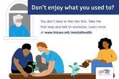 Graphic with an elderly sadly look out of their window to gardeners. Encourages beneficiaries to speak to a provider if loss of interest in hobbies change. Links to www.tricare.mil/mentalhealth, with the TRICARE logo on the bottom right. 