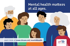 Graphic showing a family of all ages. Header states that mental health matters at all ages. On the bottom, there is a link to www.tricare.mil/mentalhealth and the TRICARE logo is on the bottom right. 