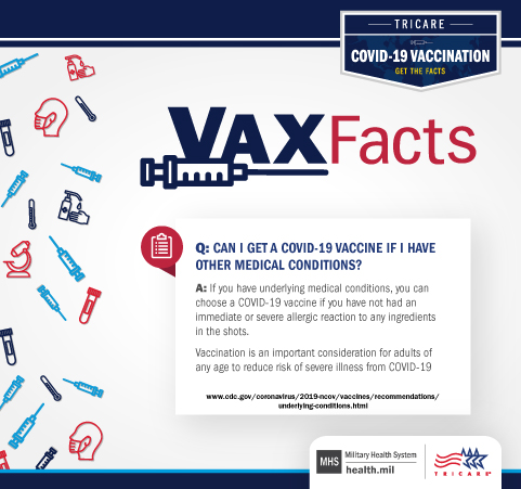 VAX Fact: Can I get a COVID-19 vaccine if I have other medical conditions? If you have underlying medical conditions, you can choose a COVID-19 vaccine if you have not had an immediate or severe allergic reaction to any ingredients in the shots. Vaccination is an important consideration for adults of any age to reduce risk of severe illness from COVID-19. 