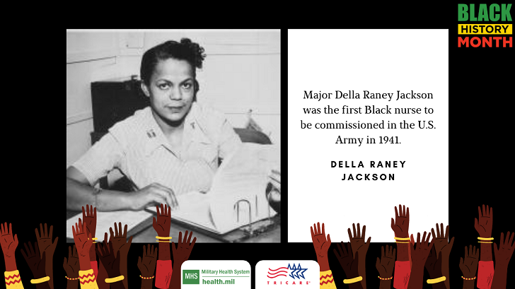 In 1941, Major Raney Jackson became the first Black nurse to be commissioned in the U.S. Army.   After the war, she was assigned to head the nursing staff at the station hospital at Camp Beale, California.  In 1946, she was promoted to major and served a tour of duty in Japan.  Major Raney Jackson retired in 1978. Learn more about her story: https://www.womenshistory.org/articles/african-american-nurses-world-war-ii 