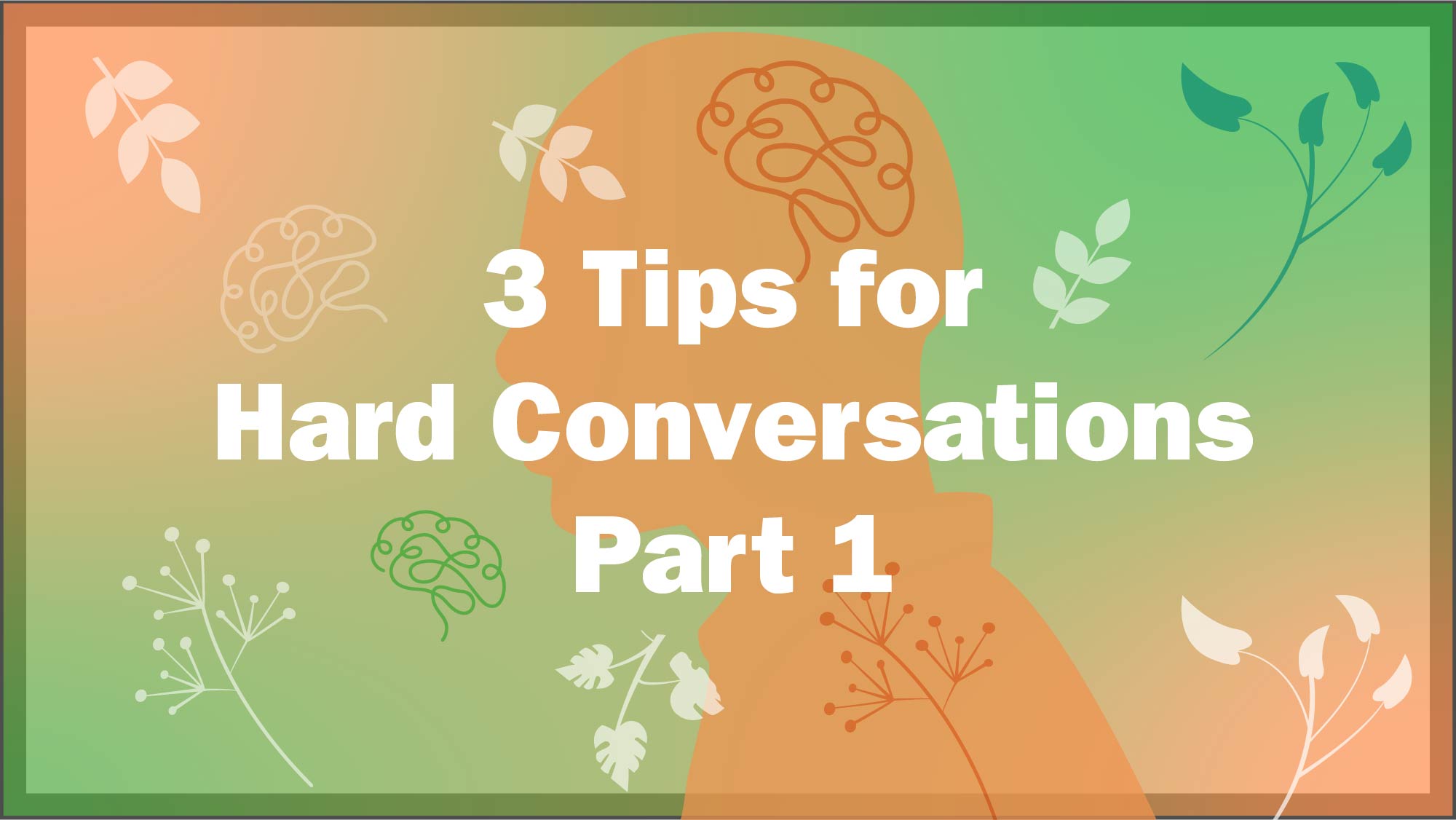 Link to Video: 3 Easy Tips for Hard Conversations  - Part 1