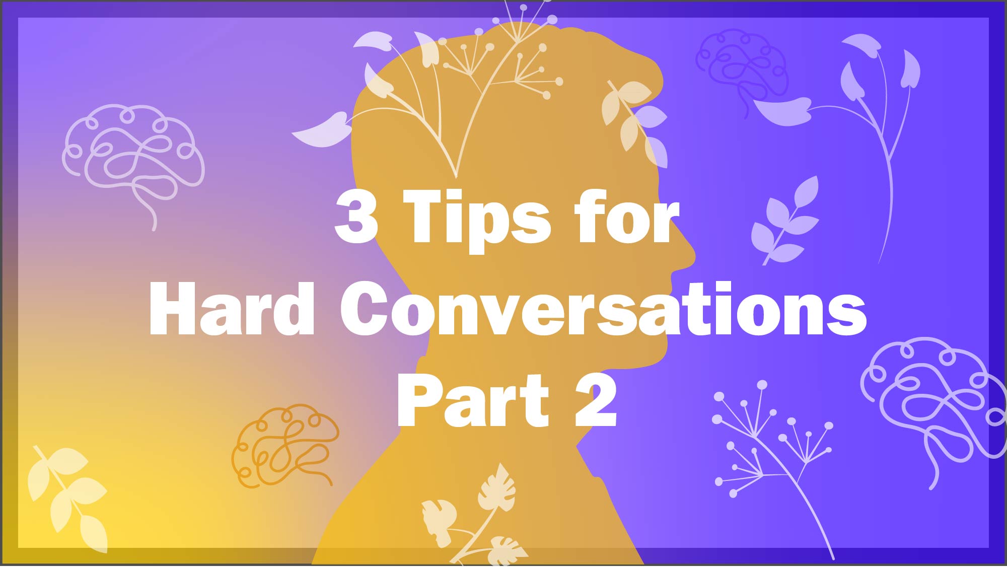 Link to Video: 3 Easy Tips for Hard Conversations - Part 2